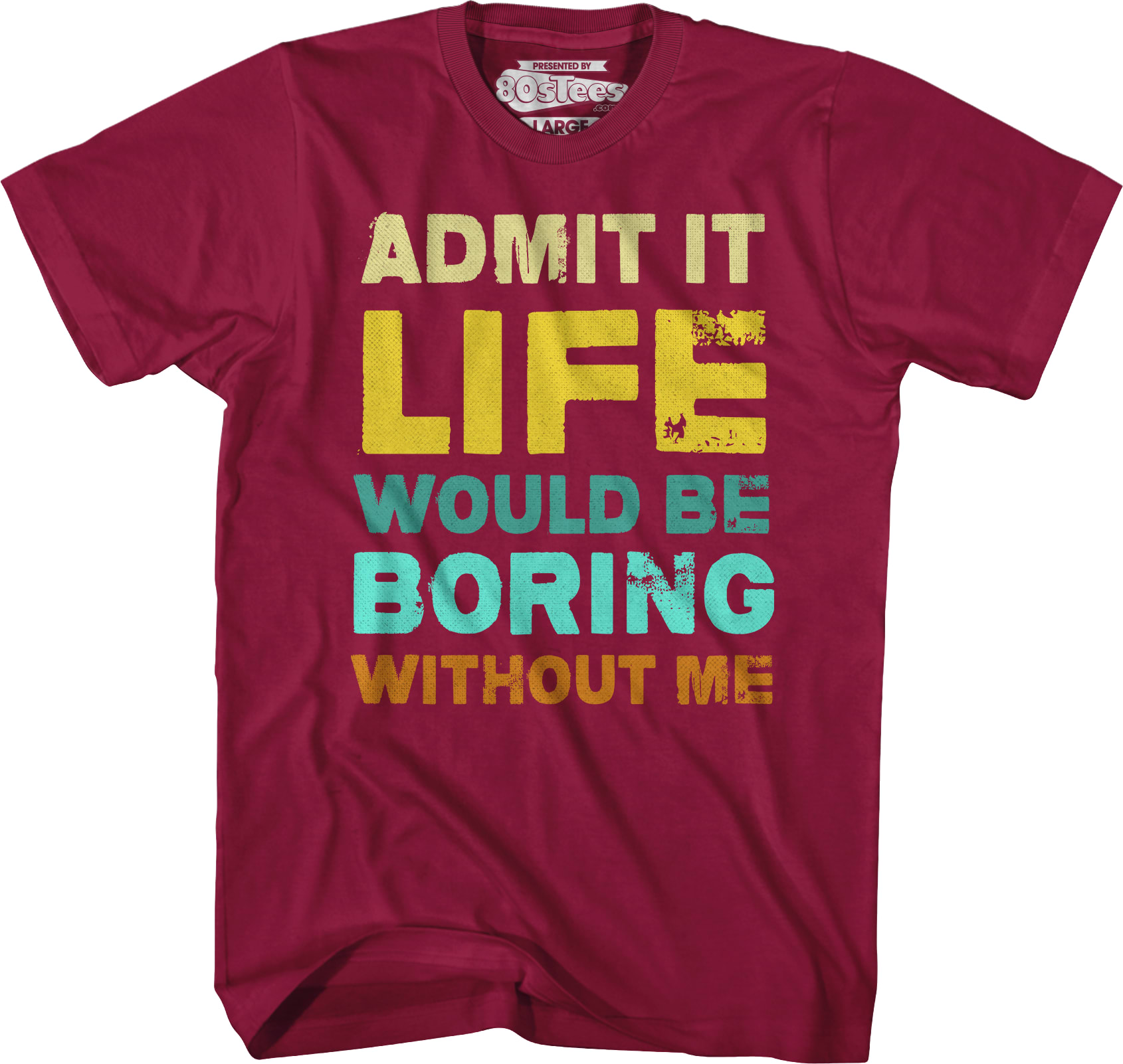 Admit It Life Would Be Boring Without Me T-Shirt Admit It Life Would Be Boring Without Me T-Shirt