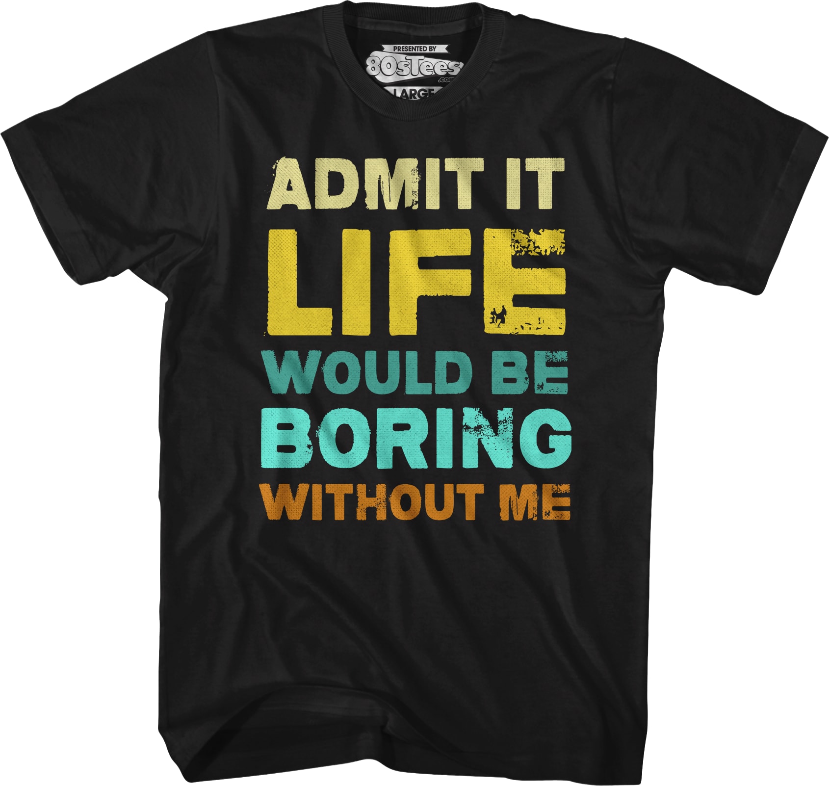 Admit It Life Would Be Boring Without Me T-Shirt Admit It Life Would Be Boring Without Me T-Shirt