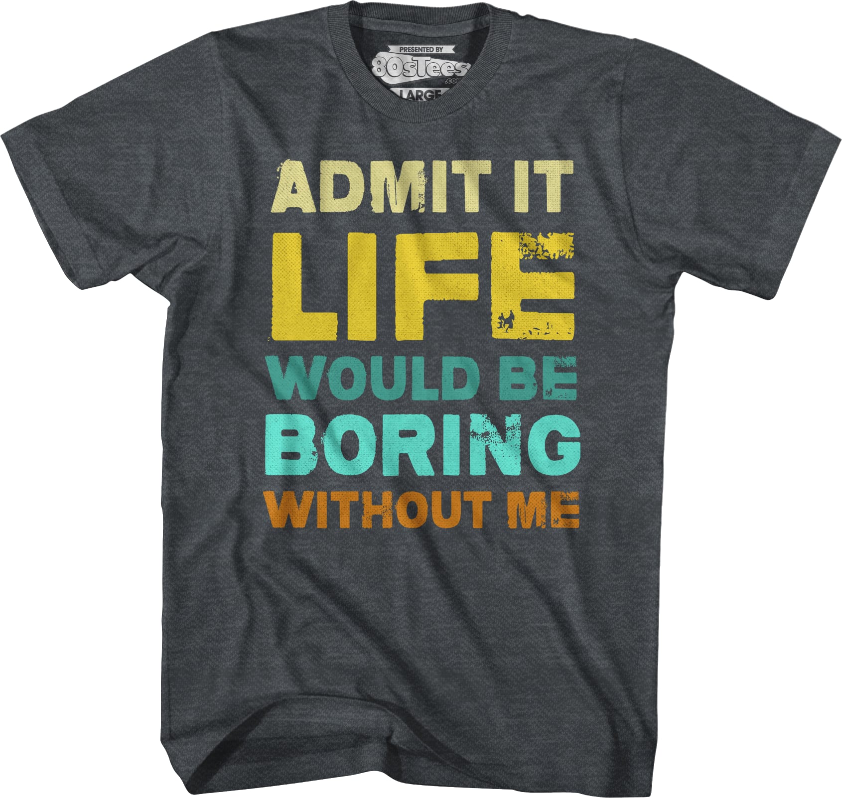 Admit It Life Would Be Boring Without Me T-Shirt Admit It Life Would Be Boring Without Me T-Shirt