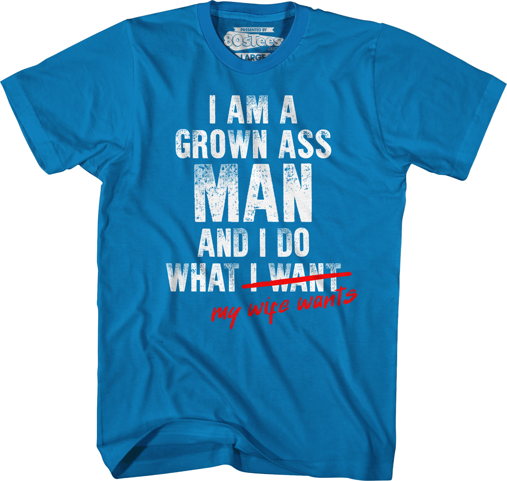 I Am A Grown Ass Man And I Do What My Wife Wants T-Shirt I Am A Grown Ass Man And I Do What My Wife Wants T-Shirt