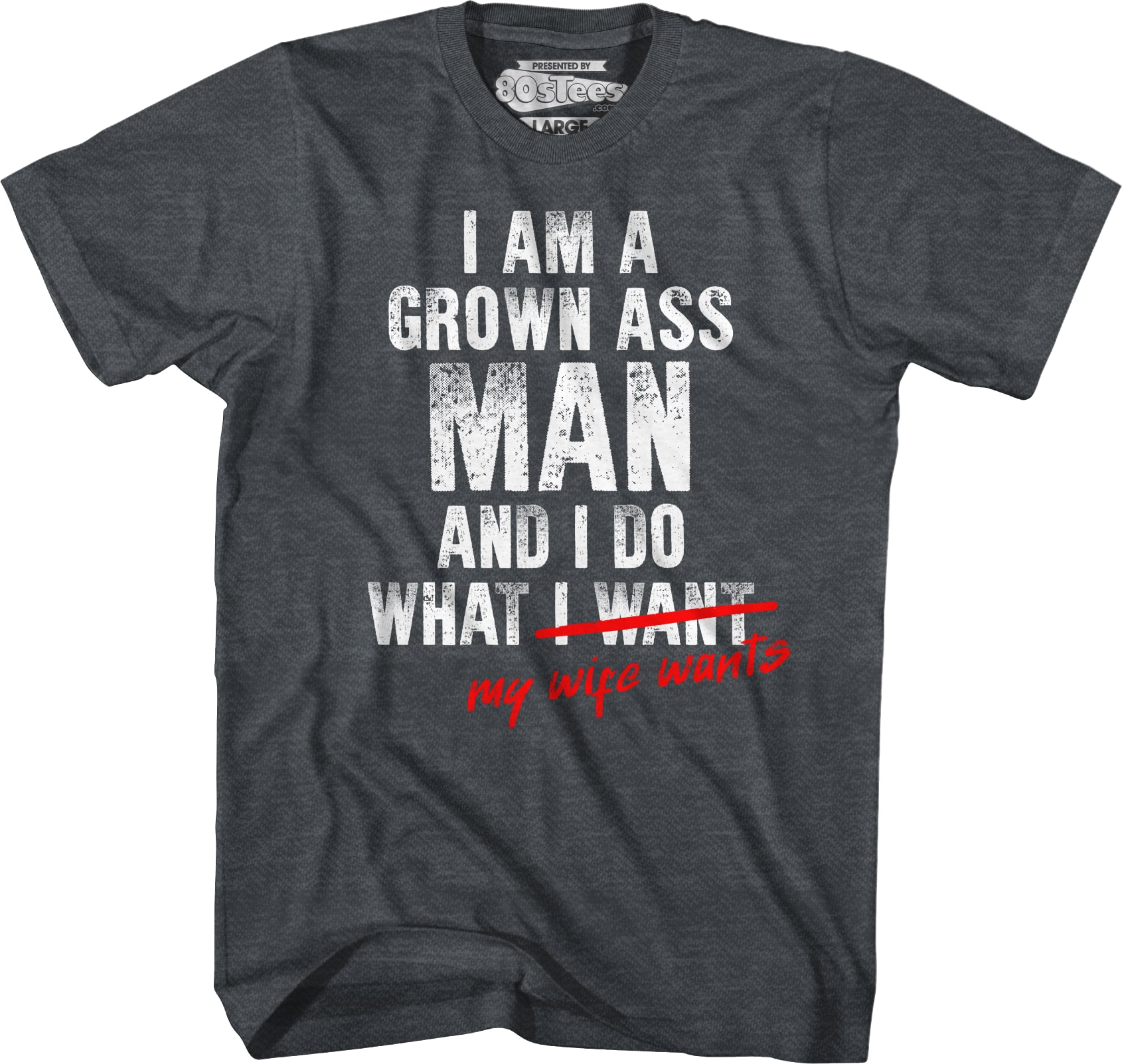 I Am A Grown Ass Man And I Do What My Wife Wants T-Shirt I Am A Grown Ass Man And I Do What My Wife Wants T-Shirt
