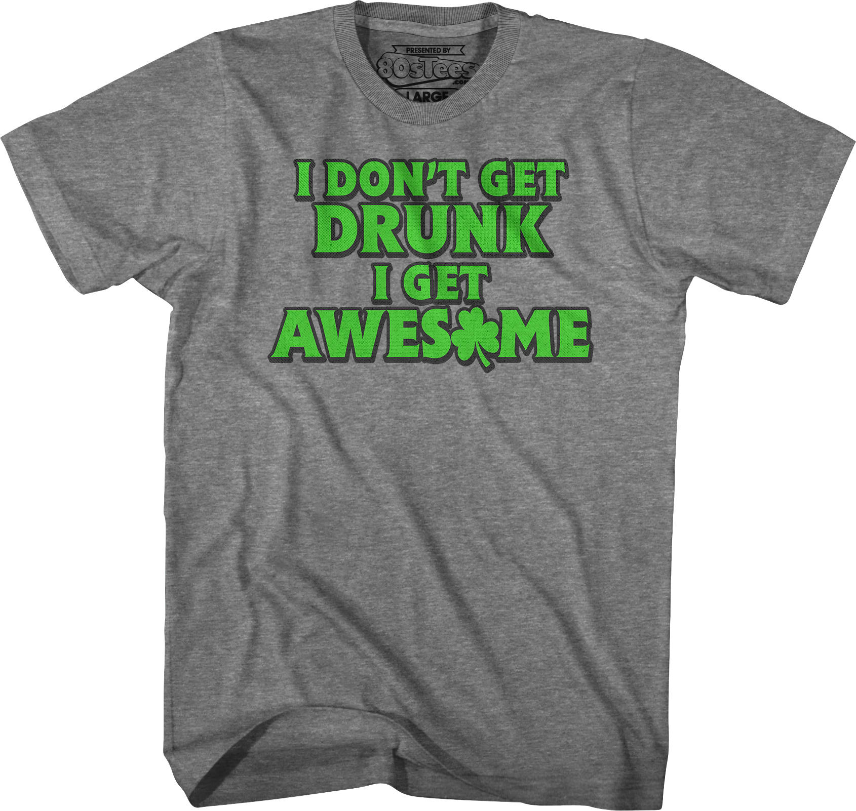 I Don't Get Drunk I Get Awesome T-Shirt I Don't Get Drunk I Get Awesome T-Shirt