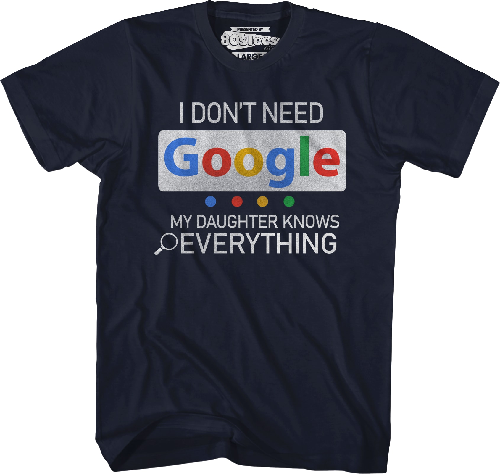 I Don't Need Google My Daughter Knows Everything T-Shirt I Don't Need Google My Daughter Knows Everything T-Shirt