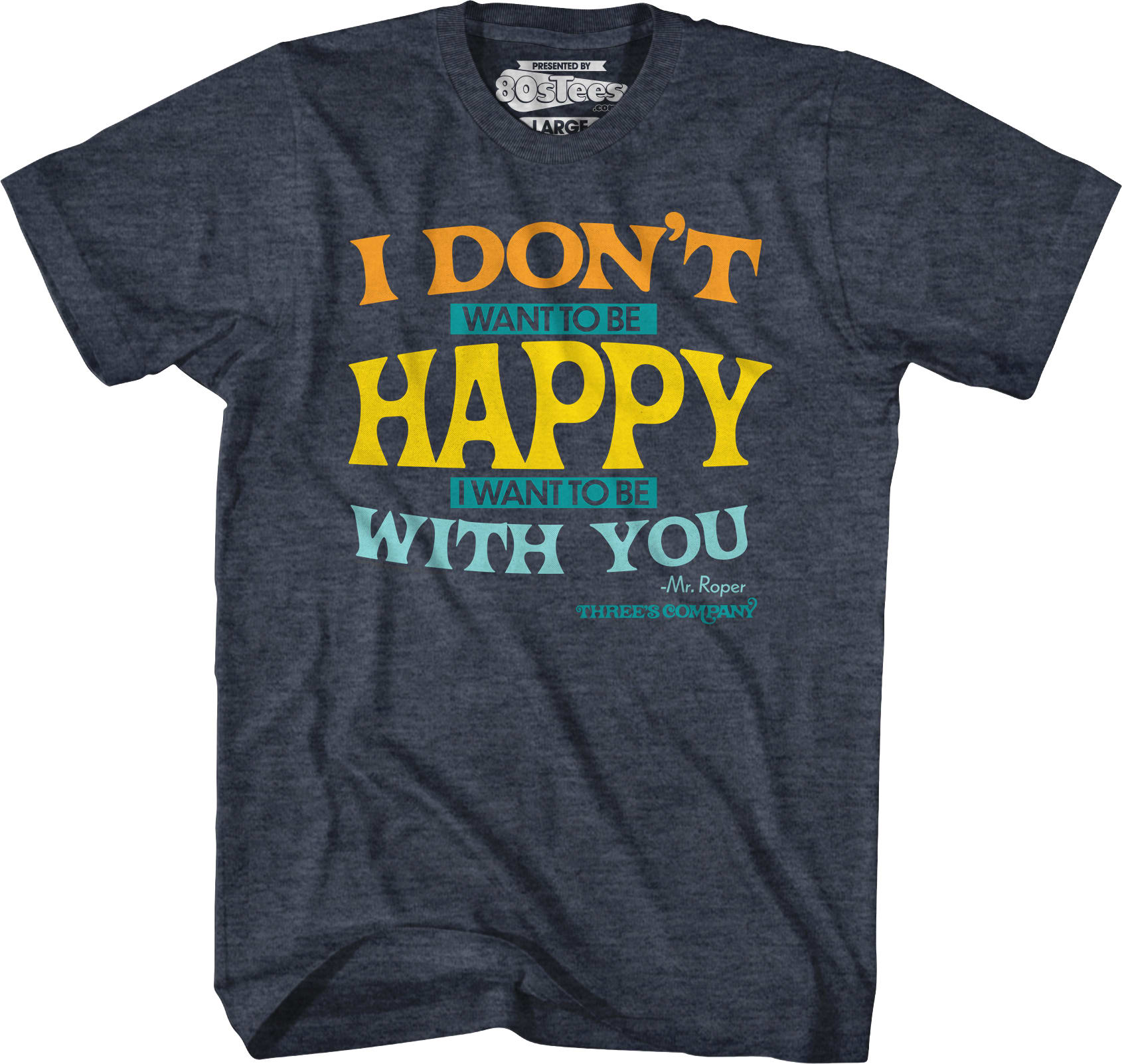I Don't Want To Be Happy Three's Company T-Shirt I Don't Want To Be Happy Three's Company T-Shirt