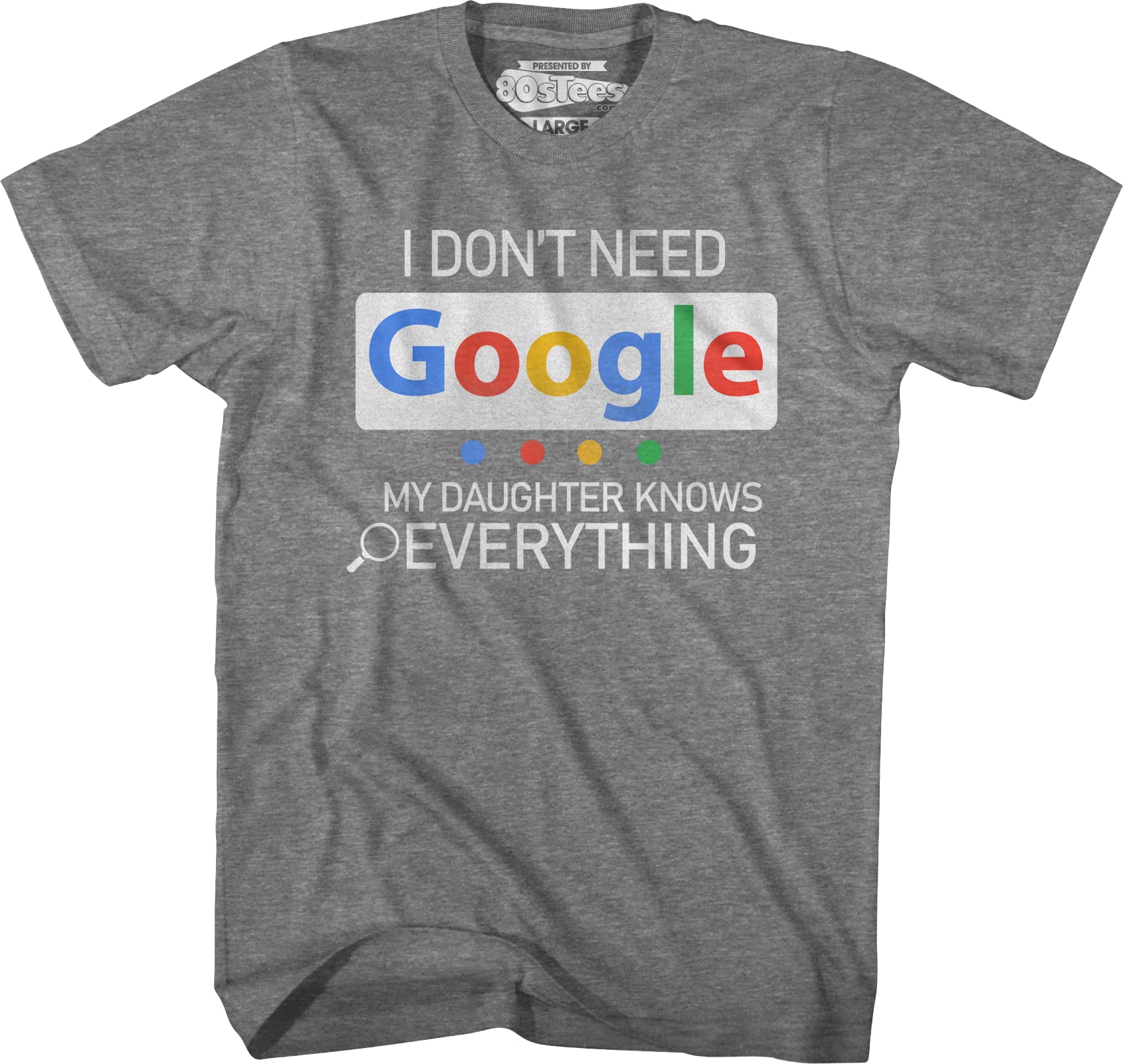 I Don't Need Google My Daughter Knows Everything T-Shirt I Don't Need Google My Daughter Knows Everything T-Shirt