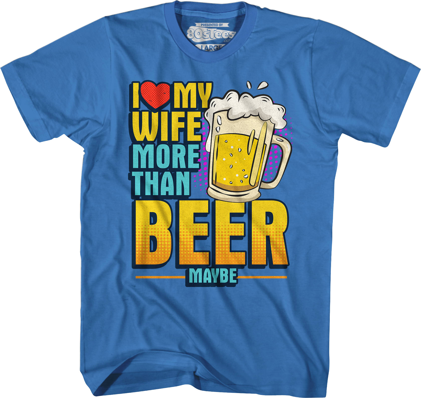 I Love My Wife More Than Beer Maybe T-Shirt I Love My Wife More Than Beer Maybe T-Shirt