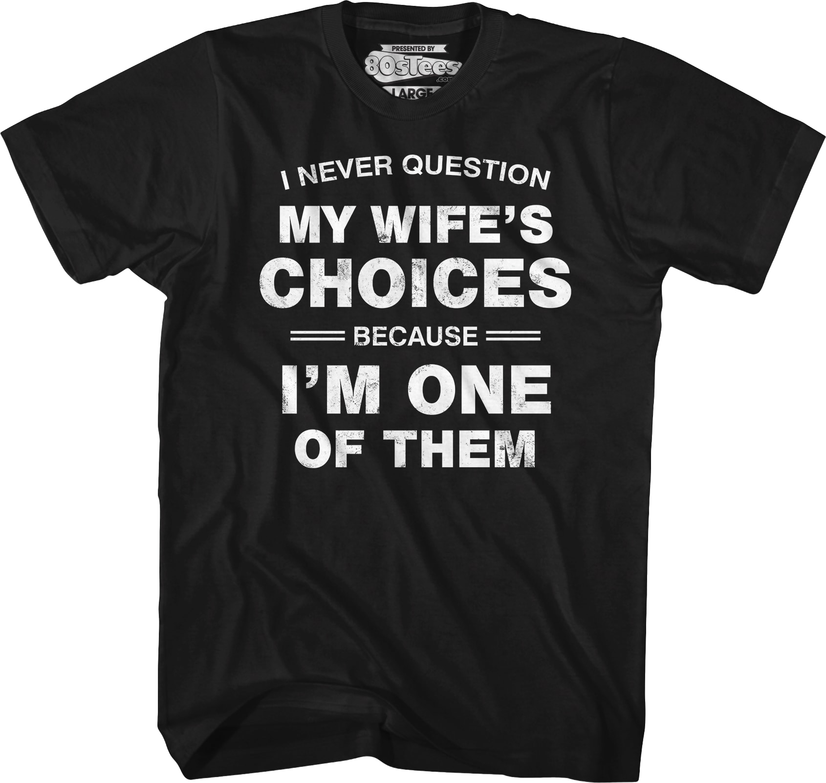 I Never Question My Wife's Choices Because I'm One Of Them T-Shirt