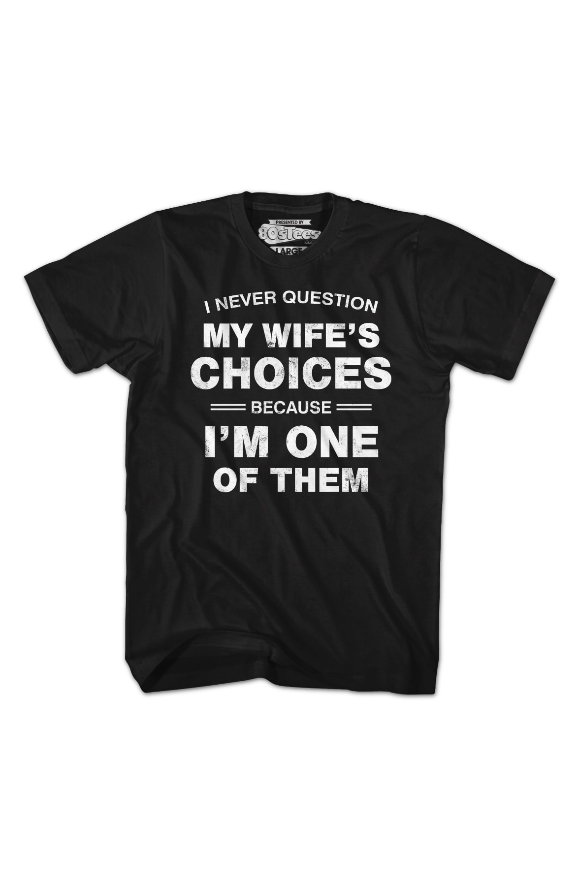 I Never Question My Wife's Choices Because I'm One Of Them T-Shirt