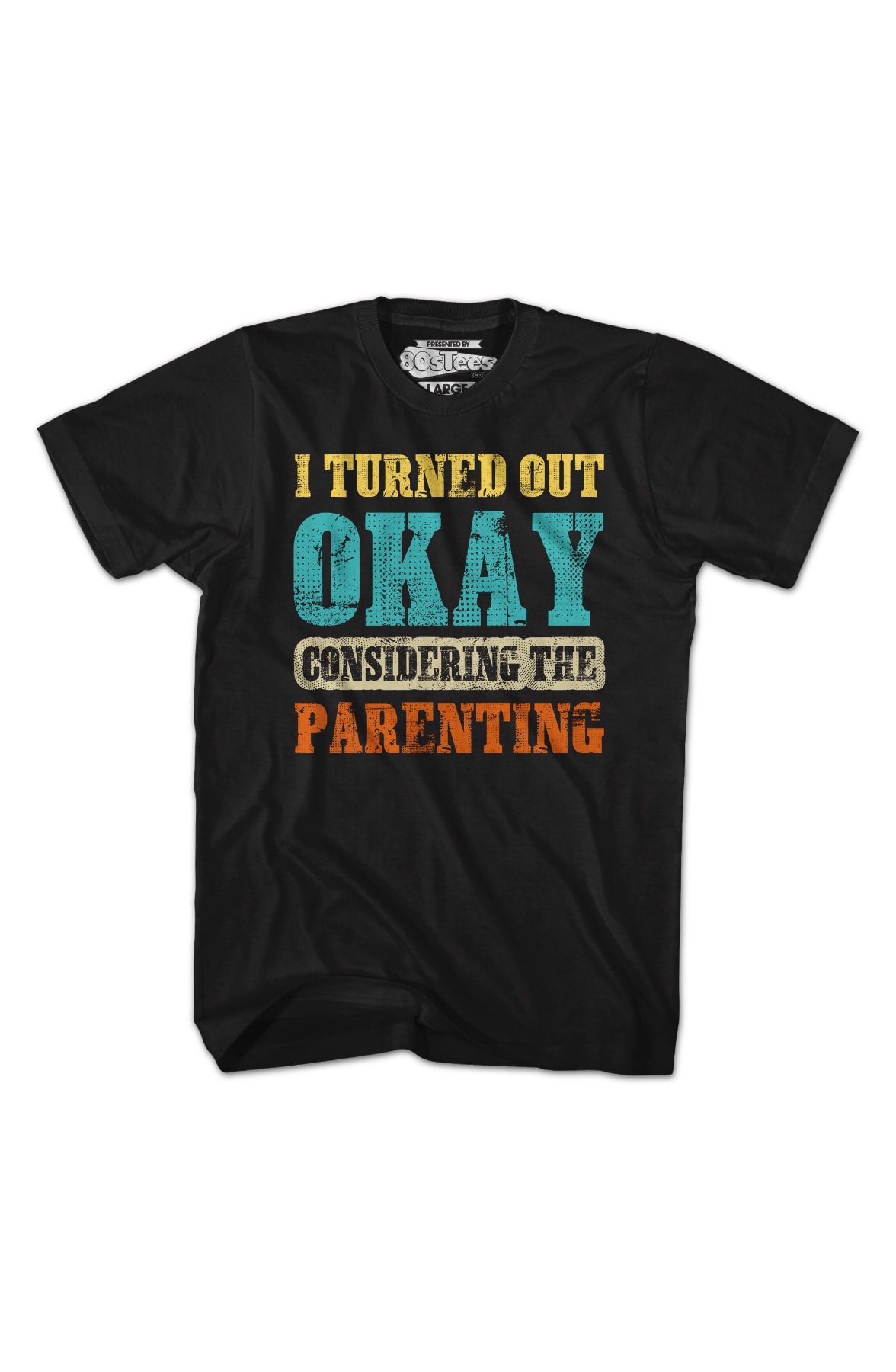 I Turned Out Okay Considering The Parenting T-Shirt