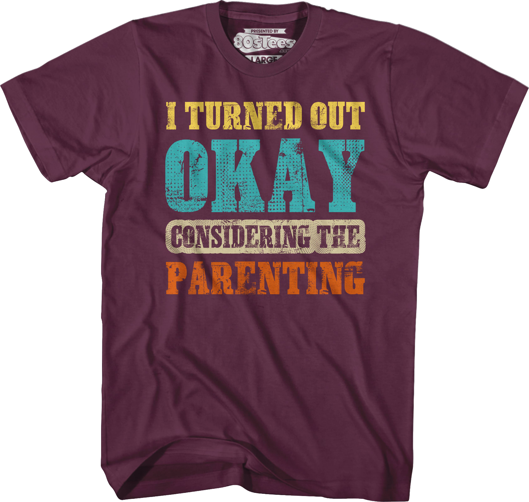 I Turned Out Okay Considering The Parenting T-Shirt