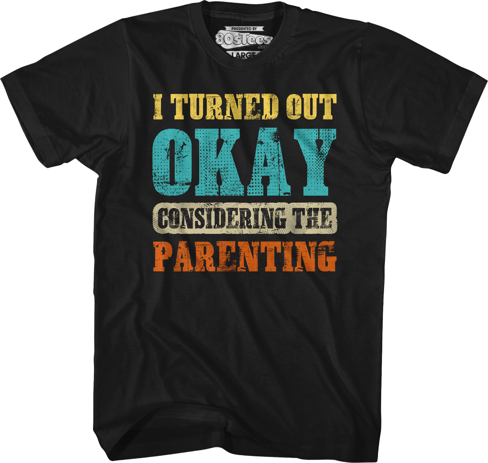 I Turned Out Okay Considering The Parenting T-Shirt
