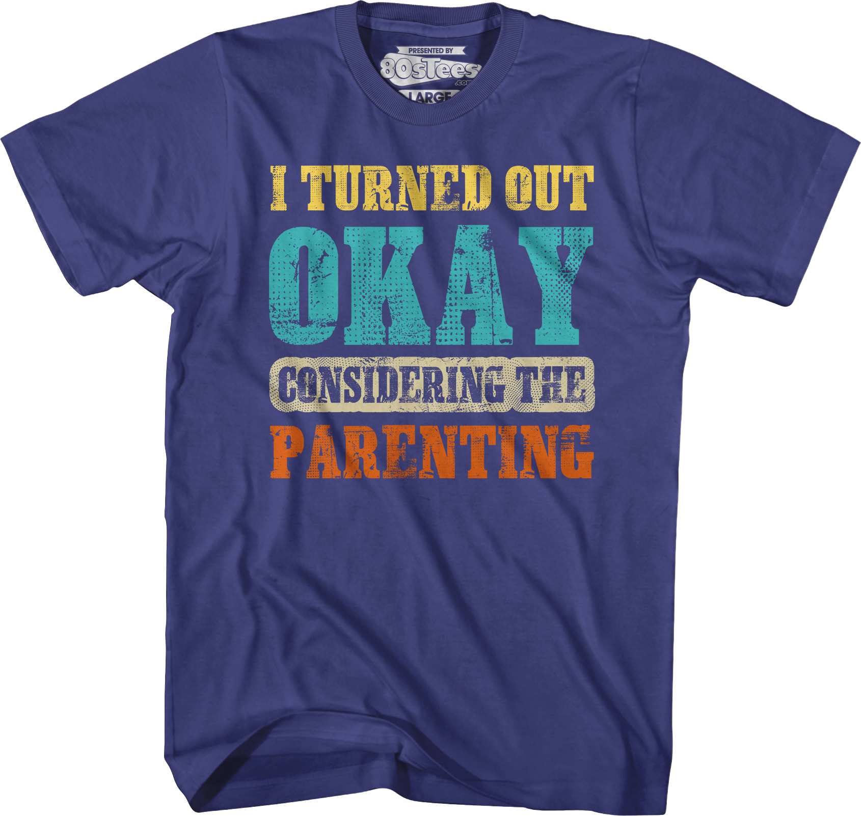 I Turned Out Okay Considering The Parenting T-Shirt