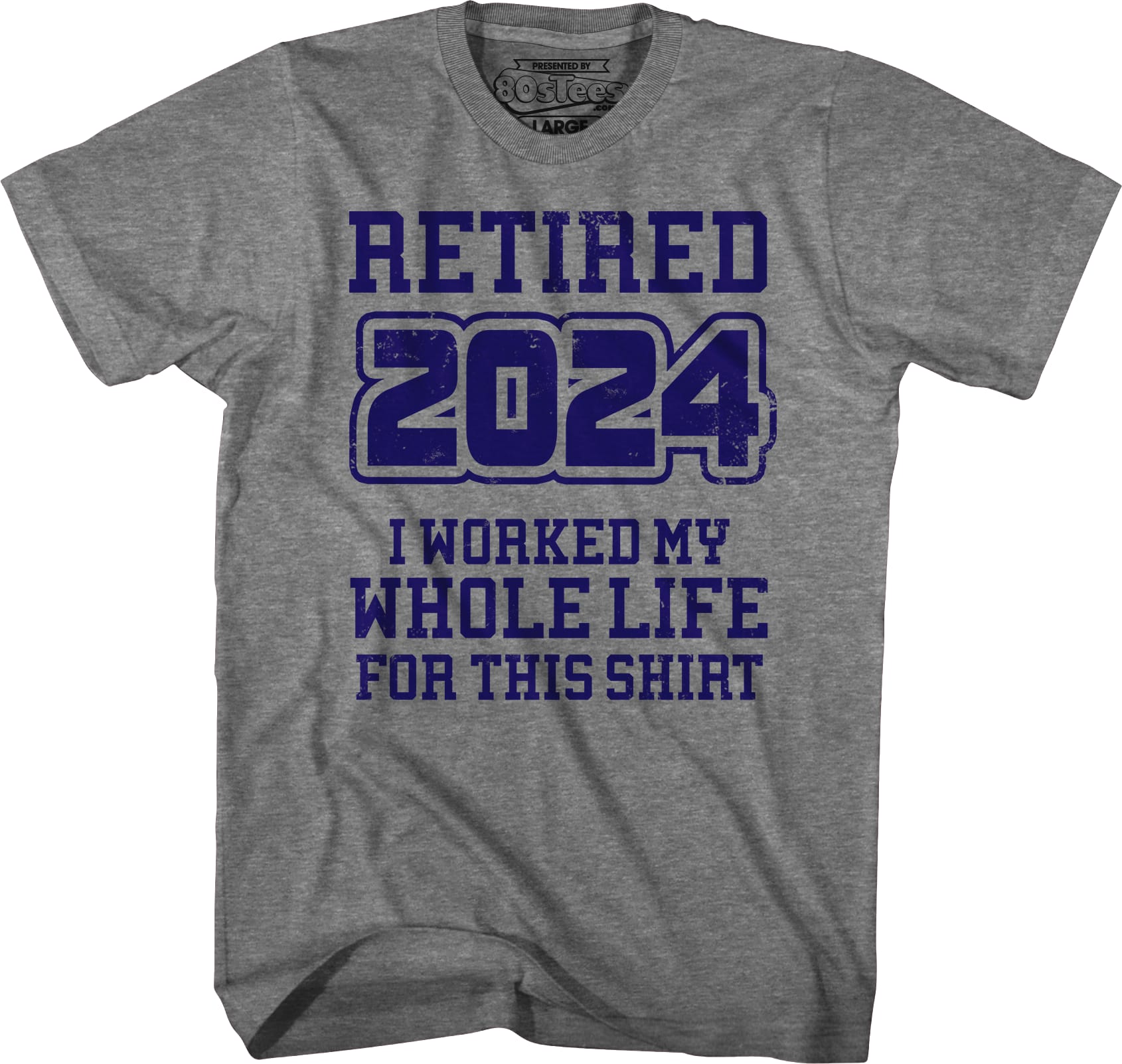 Retired 2024 I Worked My Whole Life For This Shirt