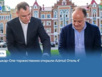 В Йошкар-Оле торжественно открыли AZIMUT Отель 4*