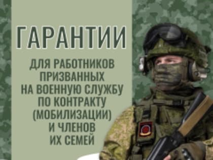 Гарантии для работников призванных на военную службу по контракту (мобилизации) и членов их семей