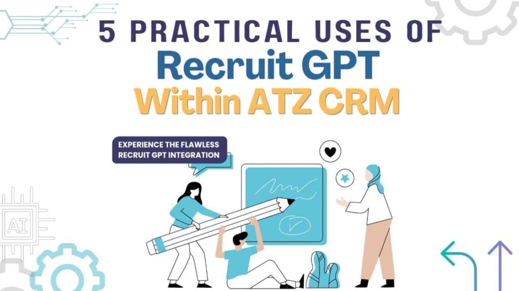 5 Practical Ways to use Recruit GPT within ATZ CRM
