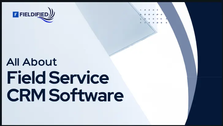 What is a Field Service CRM & Why Small Business Needs It
