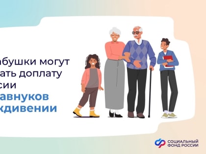Прабабушки будут получать доплату к пенсии за находящихся на их иждивении правнуков
