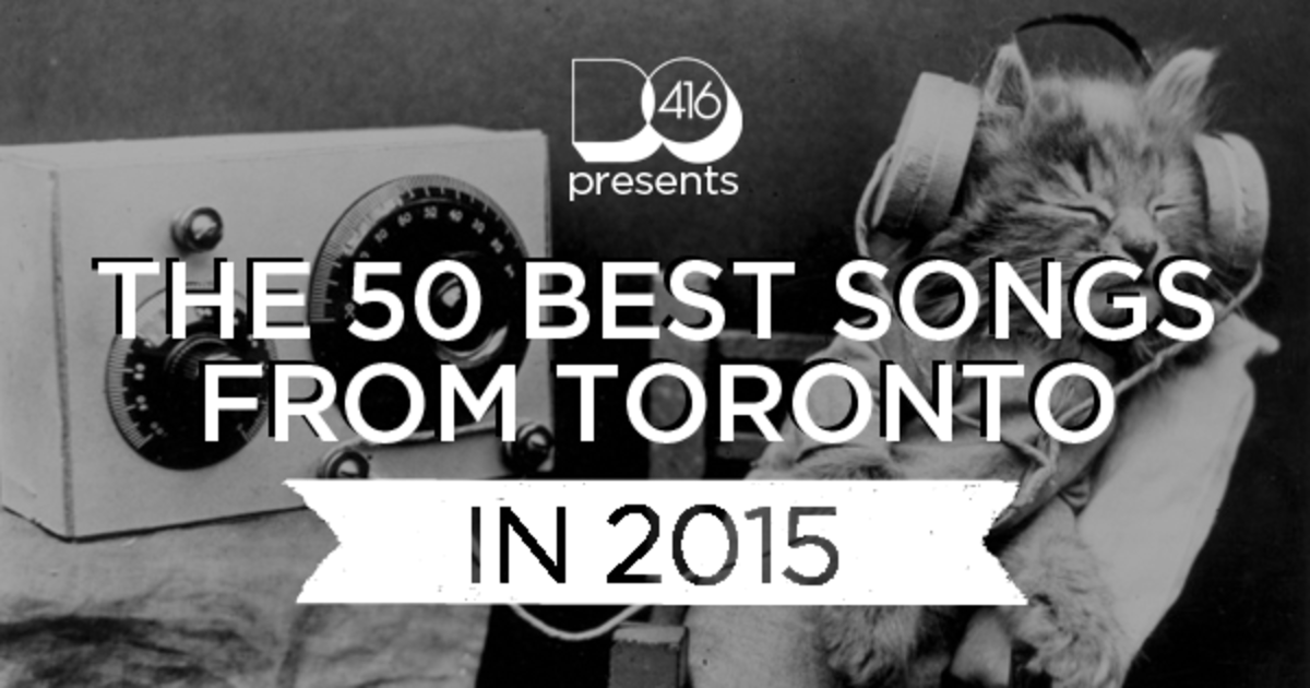 The 50 Best Songs From Toronto In 2015 Page 3 the-50-best-songs-from-toronto-in-2015-page-3