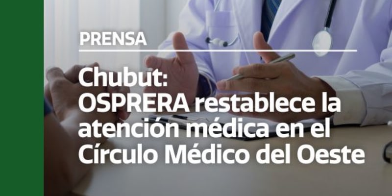 Chubut: OSPRERA restablece la atención médica en el Círculo Médico del Oeste