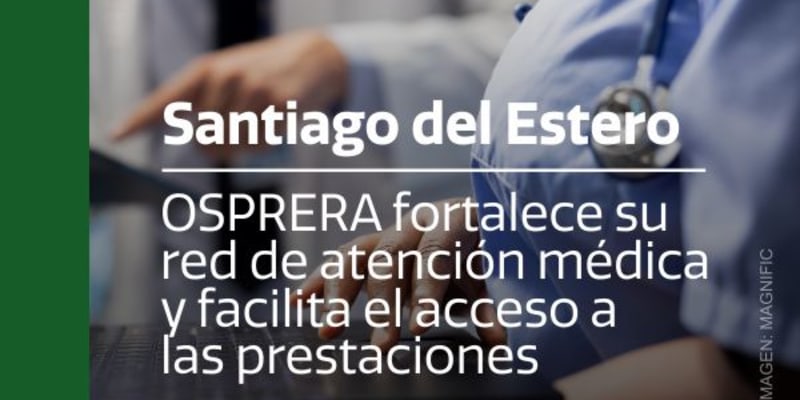 Santiago del Estero: OSPRERA fortalece su red de atención médica y facilita el acceso a las prestaciones