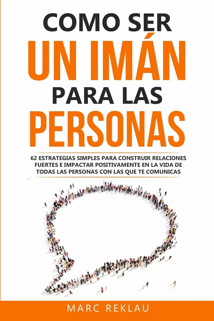 Como ser un imán para las personas: 62 Estrategias simples para construir relaciones fuertes e impactar positivamente en la vida de todas las personas ... Que Cambiarán Tu Vida) (Spanish Edition)