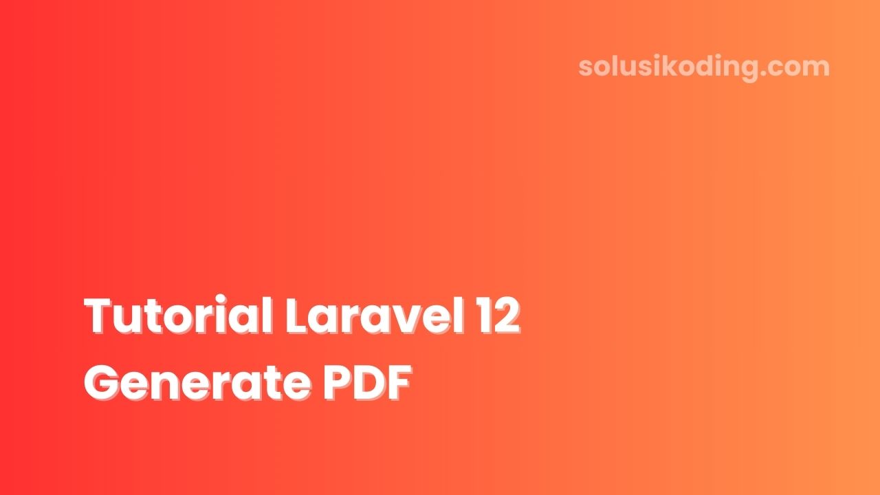 Tutorial Laravel 12 Generate PDF pakai DOMPdf - Solusi Koding
