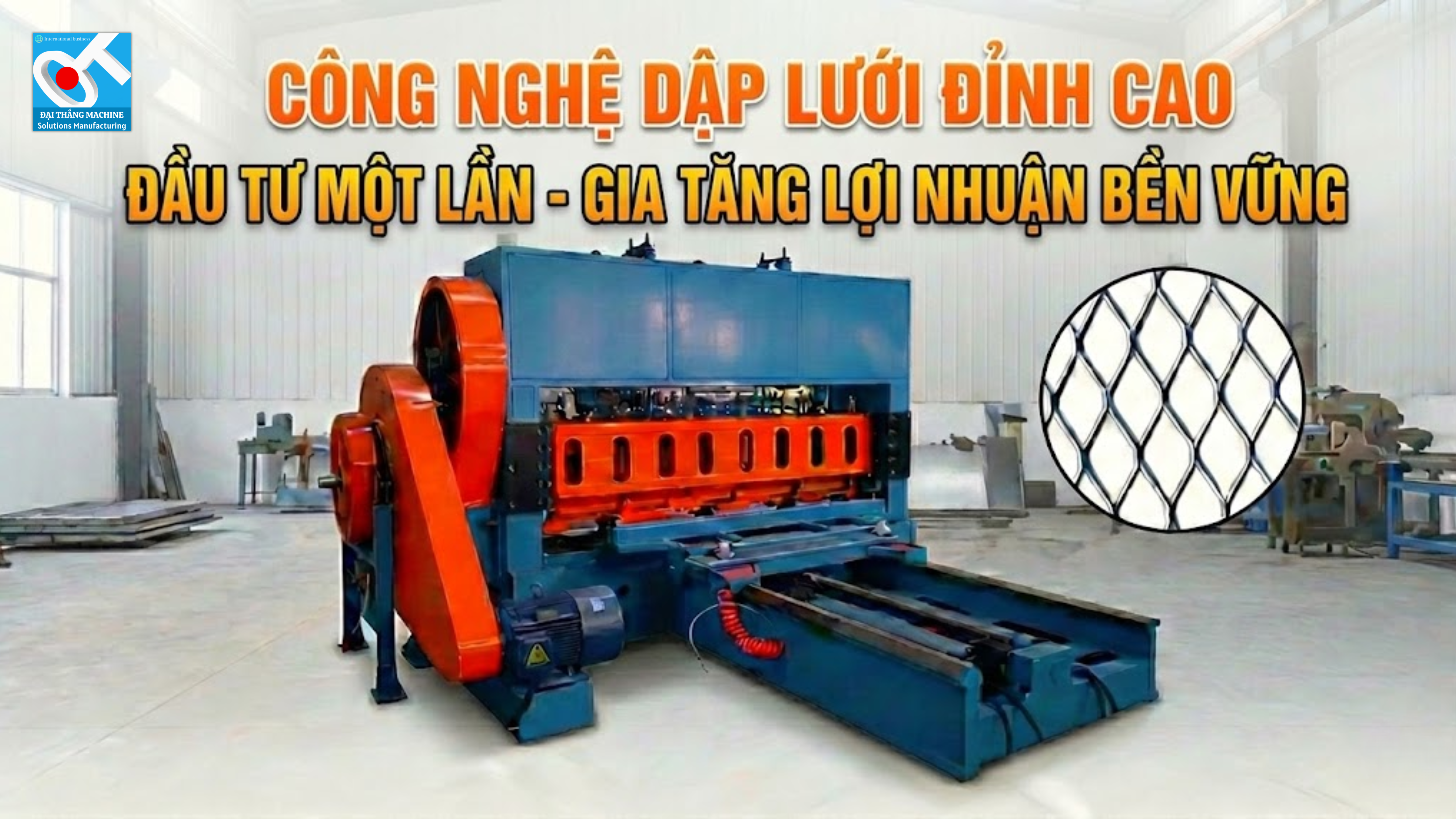 MÁY DẬP LƯỚI MẮT CÁO ĐẠI THẮNG – CHIẾC "MÁY IN TIỀN" CHO DOANH NGHIỆP CƠ KHÍ