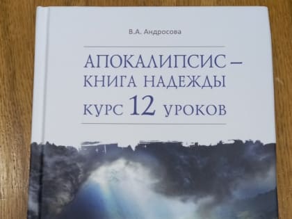 Апокалипсис — книга надежды: курс 12 уроков/ В.А. Андросова. — М.: ДАРЪ, 2022. — 576 с.