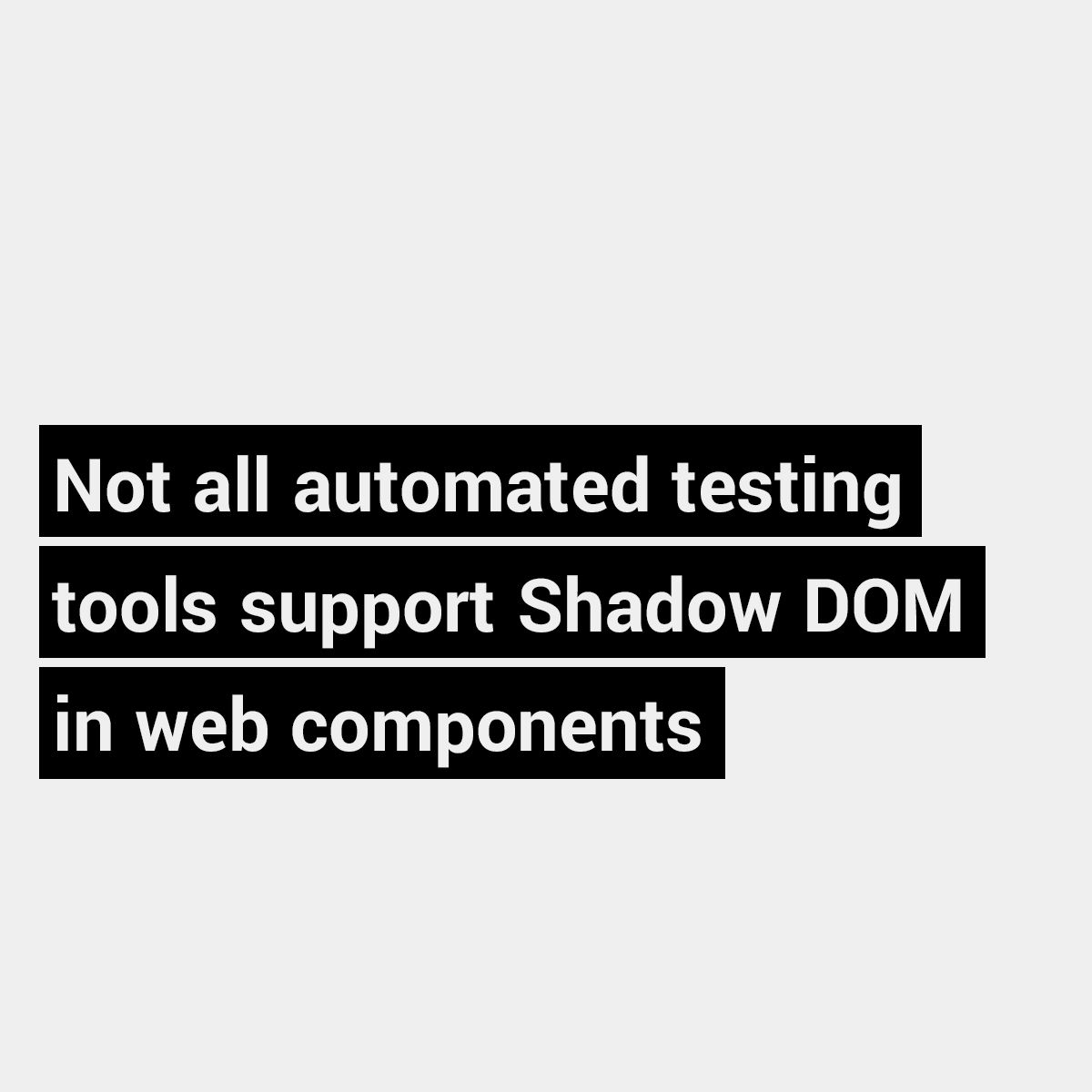 Not All Automated Testing Tools Support Shadow DOM In Web Components Not all automated testing tools support shadow dom in web components