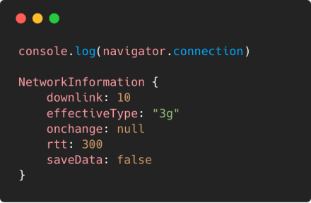 You can use `navigator.connection` to get information about the connection like round-trip time, bandwidth, connection type (e.g. 3g, 4g) or if Data-Saver is enabled.