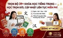 Trọn Bộ 39+ Khóa Học Tiếng Trung – Học Trọn Đời, Cập Nhật Liên Tục Miễn Phí