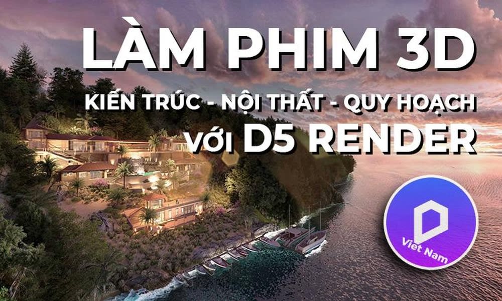 Khóa Học Làm Phim, Ảnh Kiến Trúc, Nội Thất, Quy Hoạch Với D5 Render