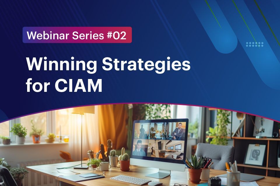 Winning Strategies for CIAM - Webinar