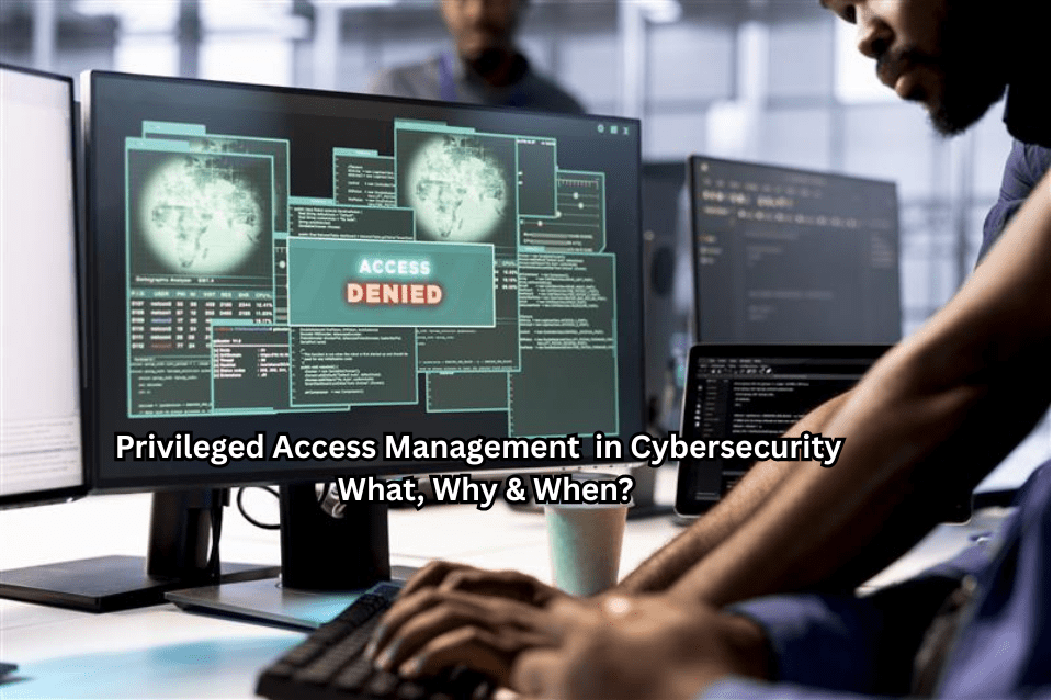 Privileged Access Management (PAM) in Cybersecurity 