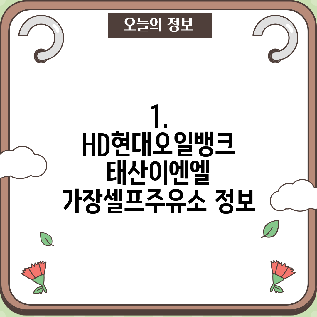 1. HD현대오일뱅크 태산이엔엘 가장셀프주유소 정보