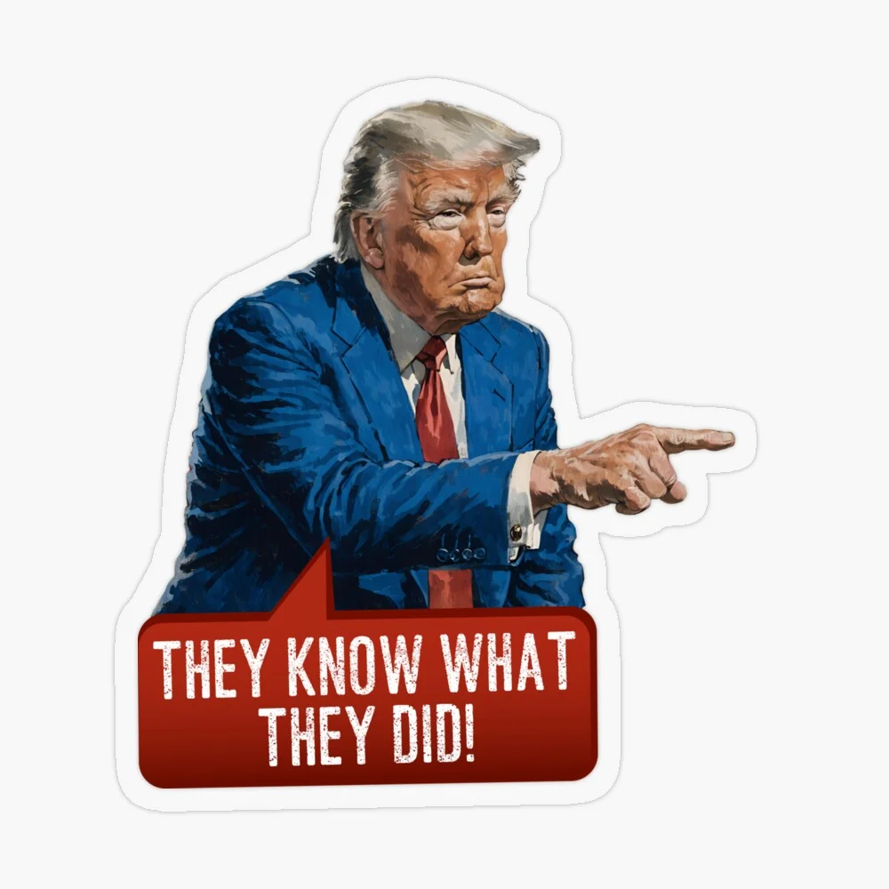 Donald Trump pointing with a speech bubble saying 'THEY KNOW WHAT THEY DID!'