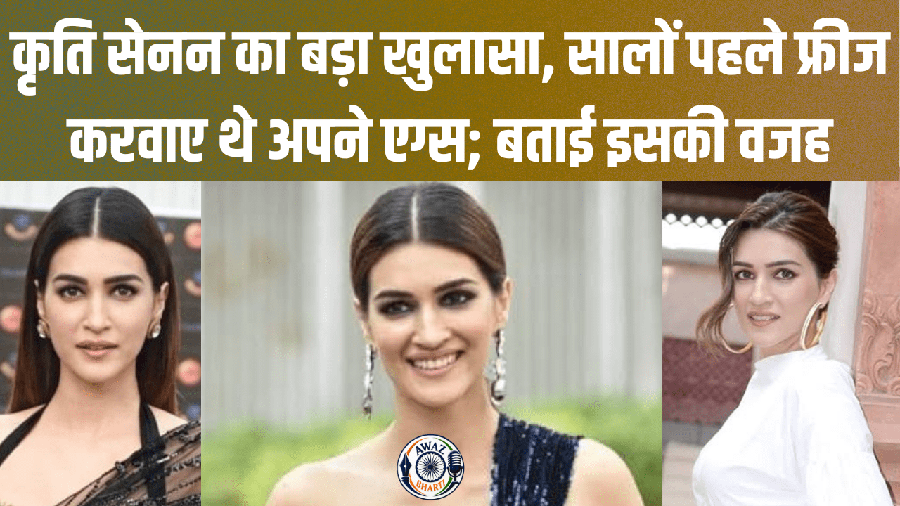 Kriti Sanon Egg Freezing: कृति सेनन ने खोला निजी जिंदगी का राज, एग्स फ्रीजिंग पर कही बड़ी बात
