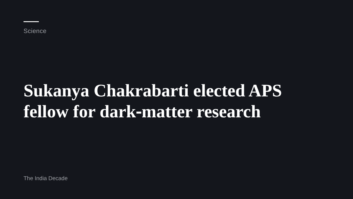 Science — Sukanya Chakrabarti elected APS fellow for dark‑matter research