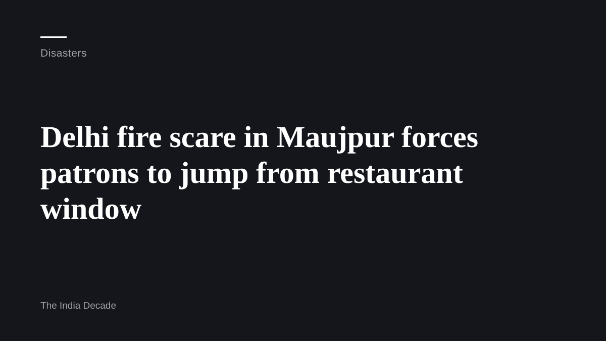 Disasters — Delhi fire scare in Maujpur forces patrons to jump from restaurant window