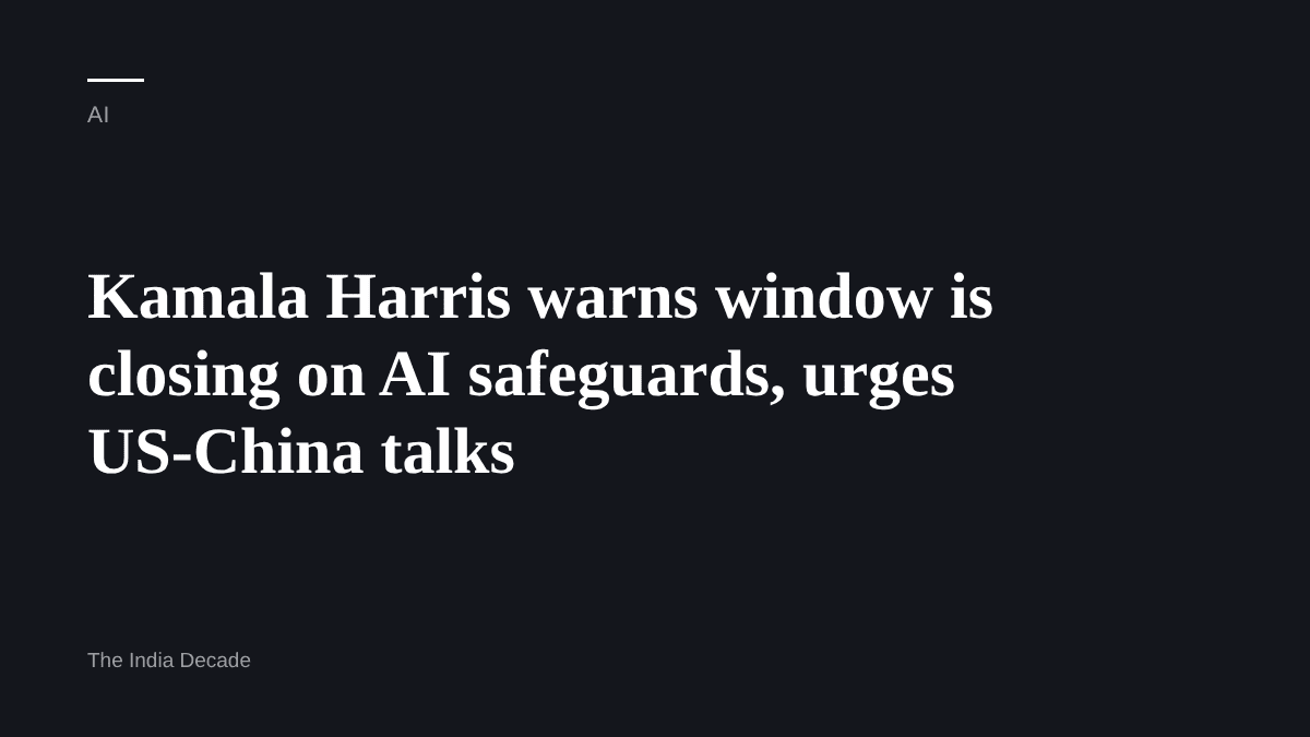 AI — Kamala Harris warns window is closing on AI safeguards, urges US-China talks