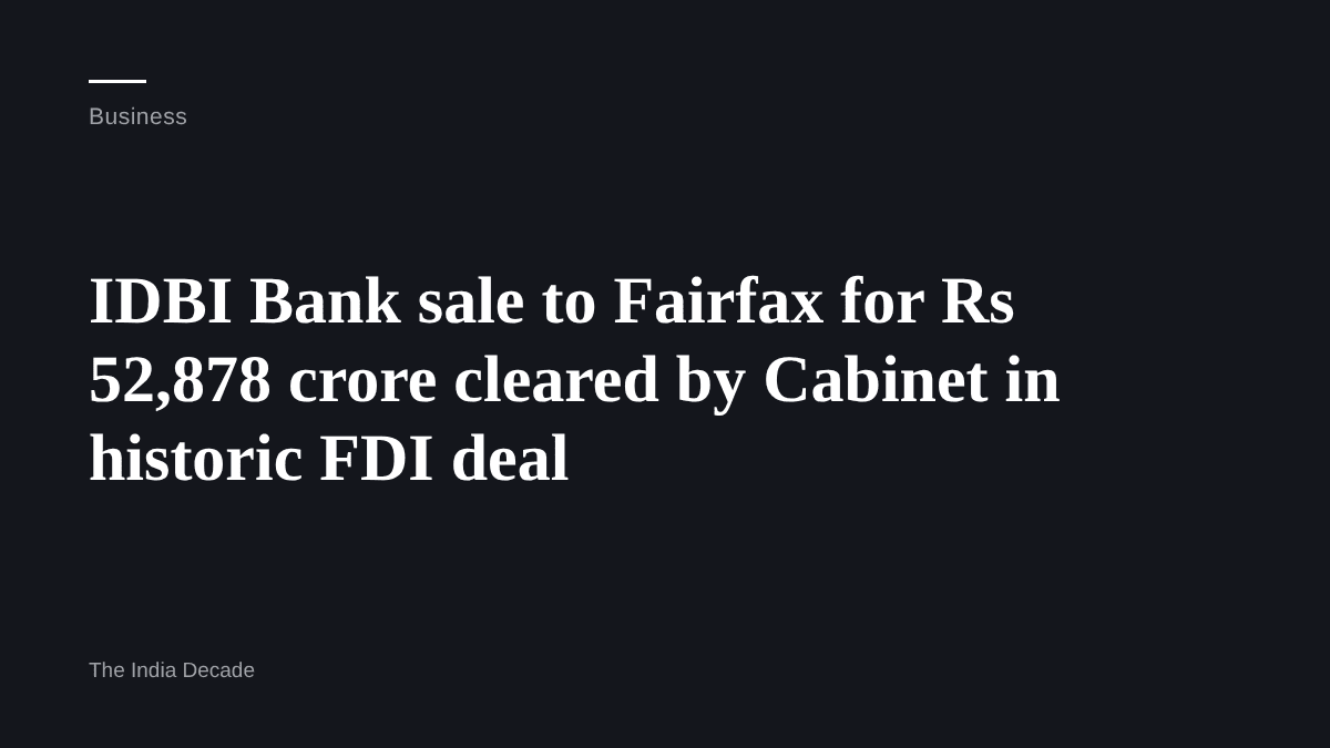 Business — IDBI Bank sale to Fairfax for Rs 52,878 crore cleared by Cabinet in historic FDI deal
