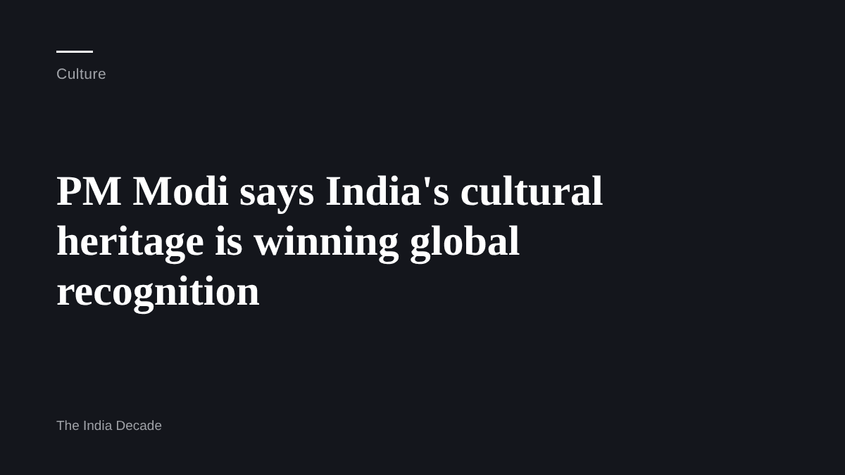 Culture — PM Modi says India's cultural heritage is winning global recognition