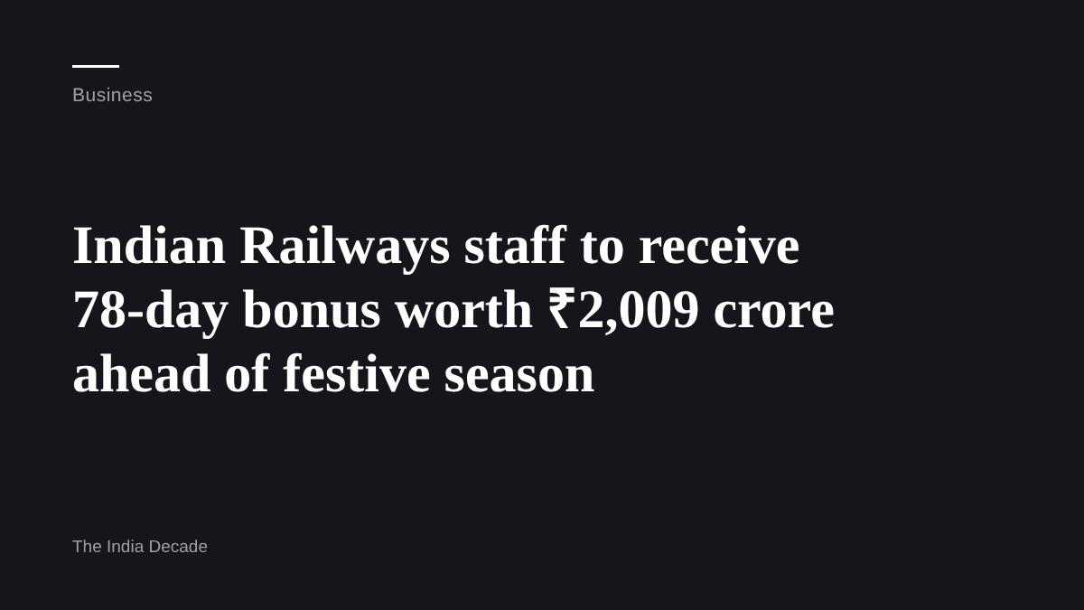 Business — Indian Railways staff to receive 78-day bonus worth ₹2,009 crore ahead of festive season