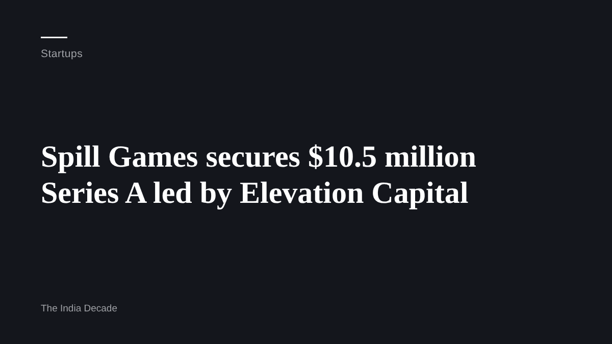 Startups — Spill Games secures $10.5 million Series A led by Elevation Capital