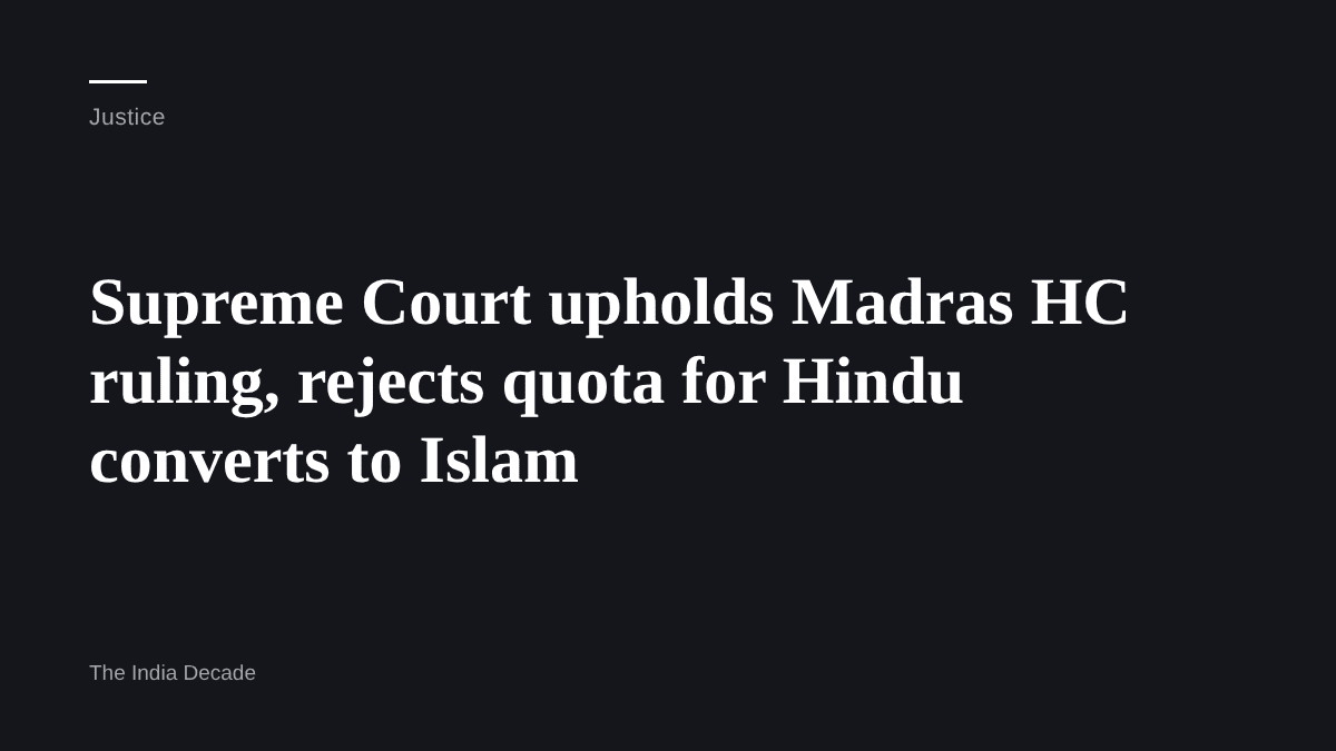 Justice — Supreme Court upholds Madras HC ruling, rejects quota for Hindu converts to Islam