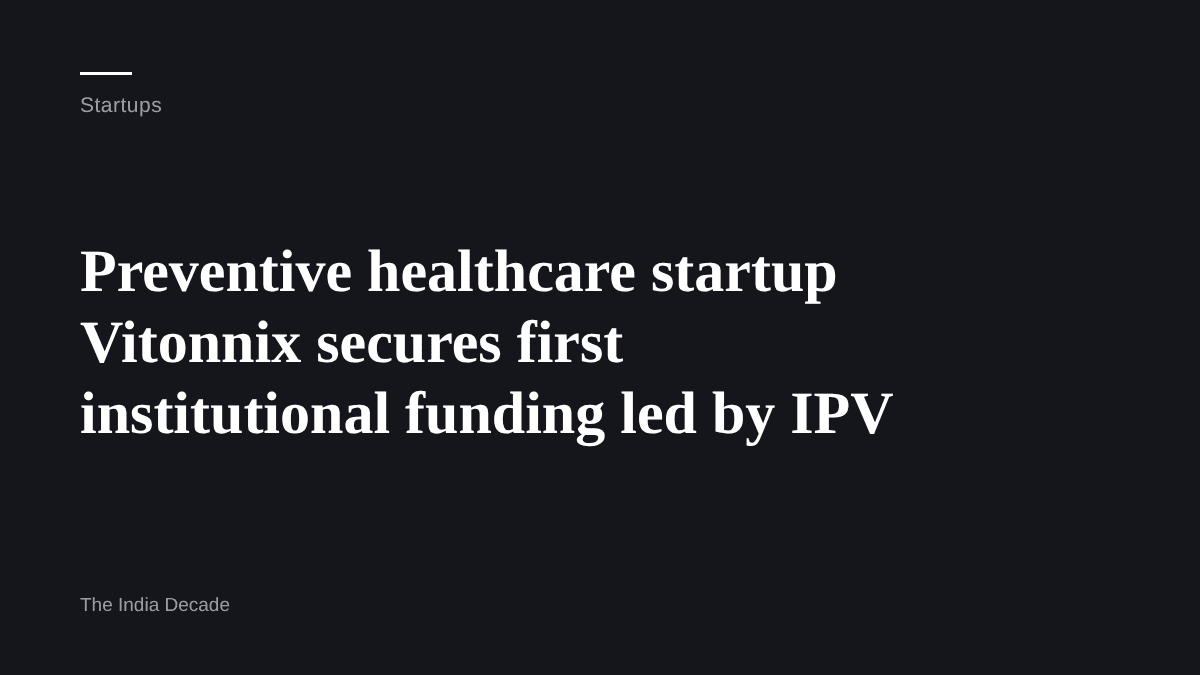 Startups — Preventive healthcare startup Vitonnix secures first institutional funding led by IPV