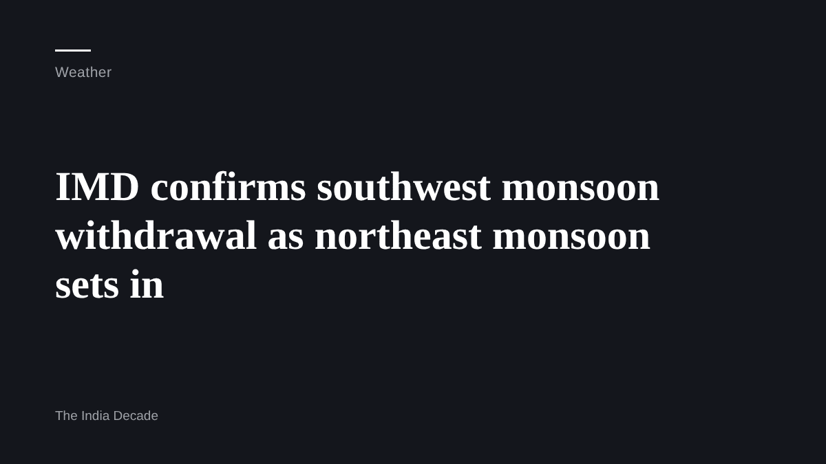 Weather — IMD confirms southwest monsoon withdrawal as northeast monsoon sets in