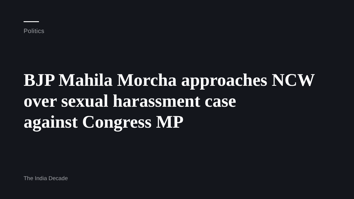 Politics — BJP Mahila Morcha approaches NCW over sexual harassment case against Congress MP