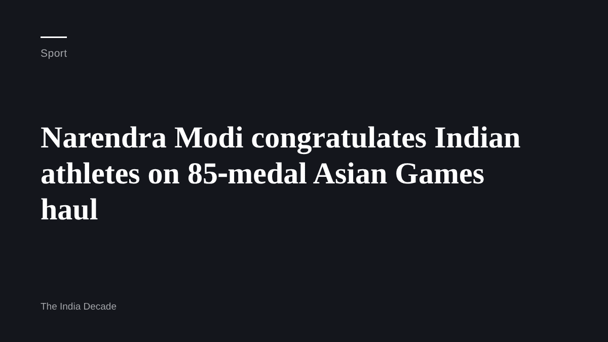 Sport — Narendra Modi congratulates Indian athletes on 85‑medal Asian Games haul